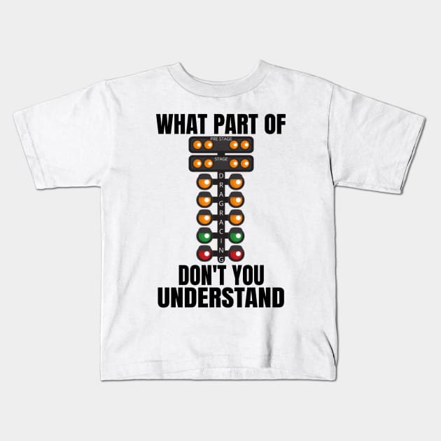 What Part Of Drag Racing Don't You Understand Kids T-Shirt by Carantined Chao$